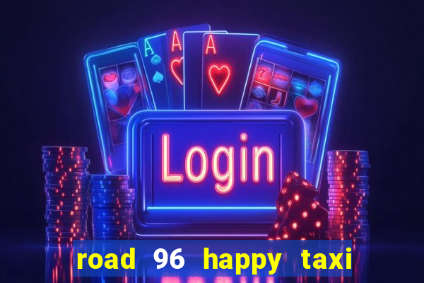 road 96 happy taxi security call password